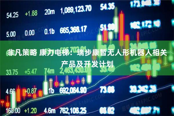 非凡策略 康力电梯：瑞步康暂无人形机器人相关产品及开发计划