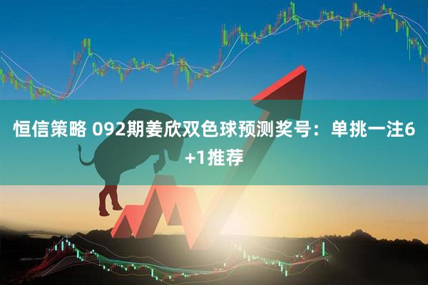 恒信策略 092期姜欣双色球预测奖号：单挑一注6+1推荐